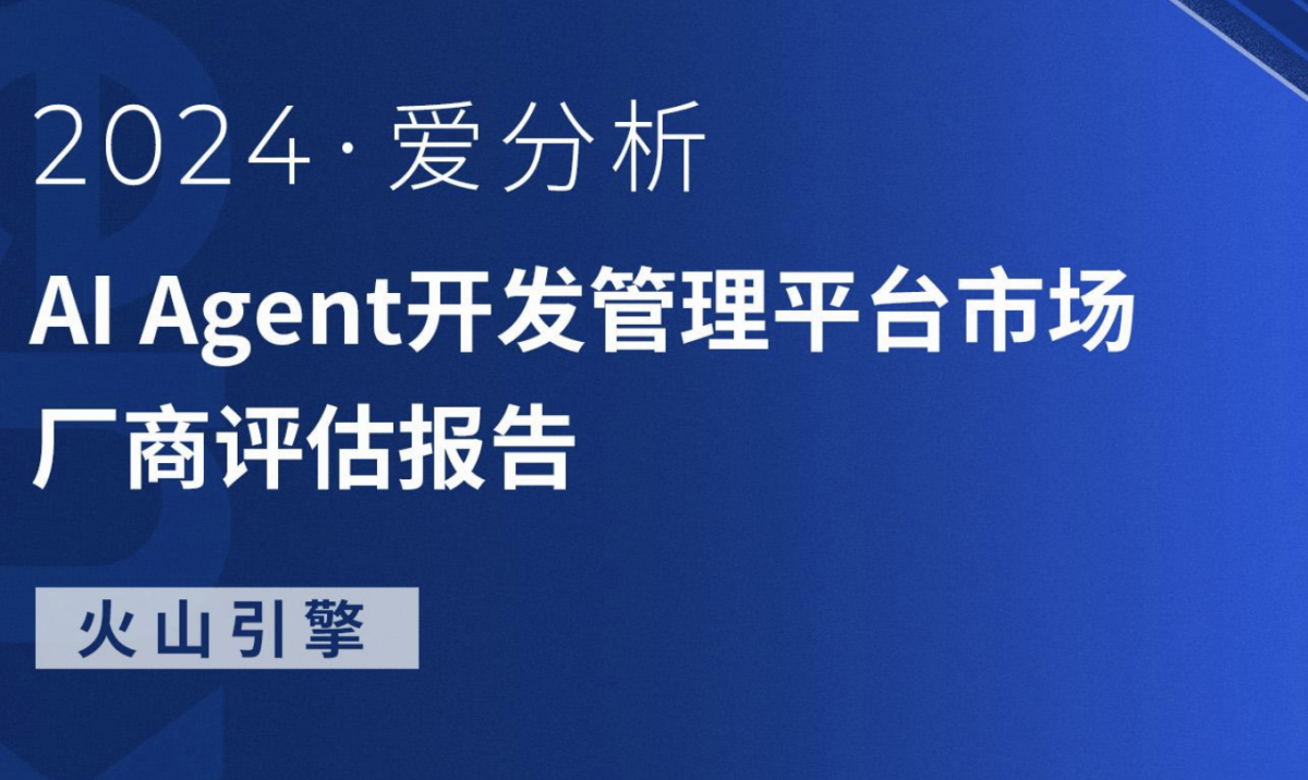 爱分析：2024 AI Agent开发管理平台市场厂商评估报告火山引擎（23页）